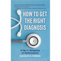 How to Get the Right Diagnosis: 16 Tips for Navigating the Medical System