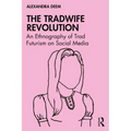 The Tradwife Revolution: An Ethnography of Trad Futurism on Social Media