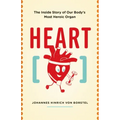Heart: The Inside Story of Our Body's Most Heroic Organ
