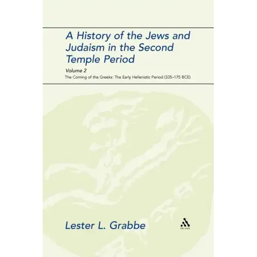 A History of the Jews and Judaism in the Second Temple Period, Volume 2: The Coming of the Greeks: The Early Hellenistic Period (335-175 Bce)