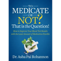 To Medicate or Not? That Is the Question!: How to Improve Your Blood Test Results with the Least Amount of Medication Possible