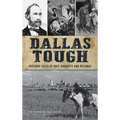 Dallas Tough: Historic Tales of Grit, Audacity and Defiance