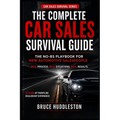 The Complete Car Sales Survival Guide: The No-BS Playbook for New Automotive Salespeople