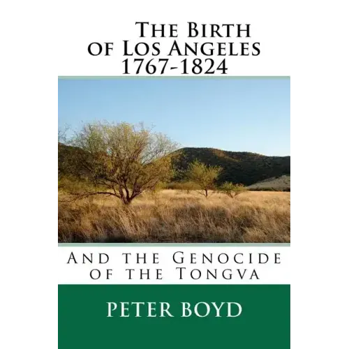 The Birth of Los Angeles 1767-1824 - And the Genocide of the Tongva