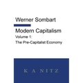 Modern Capitalism - Volume 1: The Pre-Capitalist Economy: A systematic historical depiction of Pan-European economic life from its origins to the pr