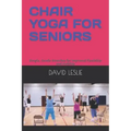 Chair Yoga for Seniors: Simple, Gentle Stretches for Improved Flexibility and Mobility