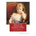 Elsie on the Hudson and elsewhere (1898). By: Martha Finley: (Elsie Dinsmore: the Original Elsie Classics)