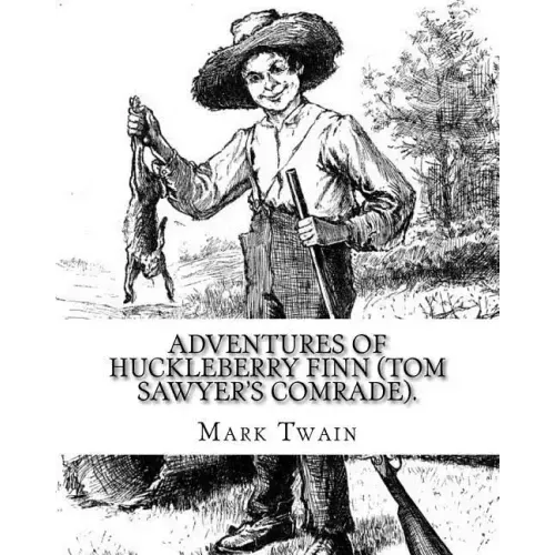 Adventures of Huckleberry Finn (Tom Sawyer's comrade). By: Mark Twain: A NOVEL (World's classic's) ILLUSTRATED By: E.W. Kemble (January 18, 1861 - Sep