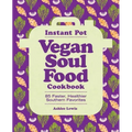 Instant Pot Vegan Soul Food Cookbook: 85 Faster, Healthier Southern Favorites