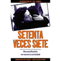 Setenta Veces Siete: Reconciliación En Nuestra Sociedad
