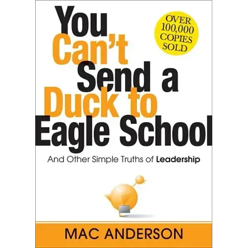 You Can't Send a Duck to Eagle School: And Other Simple Truths of Leadership
