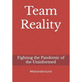 Team Reality: Fighting the Pandemic of the Uninformed