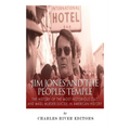 Jim Jones and the Peoples Temple: The History of the Most Notorious Cult and Mass Murder-Suicide in American History