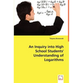 An Inquiry into High School Students' Understanding of Logarithms