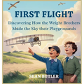 First Flight: Discovering How the Wright Brothers Made the Sky Their Playground