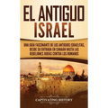 El Antiguo Israel: Una Guía Fascinante de los Antiguos Israelitas, Desde su Entrada en Canaán Hasta las Rebeliones Judías contra los Romanos