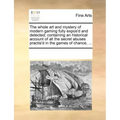 The Whole Art and Mystery of Modern Gaming Fully Expos'd and Detected; Containing an Historical Account of All the Secret Abuses Practis'd in the Game