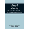 A Scriptural, Ecclesiastical, And Historical View Of Slavery, From The Days Of The Patriarch Abraham, To The Nineteenth Century