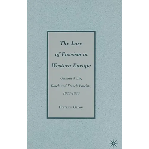 The Lure of Fascism in Western Europe: German Nazis, Dutch and French Fascists, 1933-1939