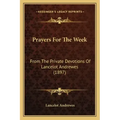 Prayers For The Week: From The Private Devotions Of Lancelot Andrewes (1897)