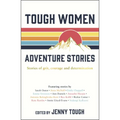 Tough Women Adventure Stories: Stories of Grit, Courage and Determination