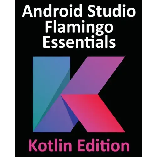Android Studio Flamingo Essentials - Kotlin Edition: Developing Android Apps Using Android Studio 2022.2.1 and Kotlin