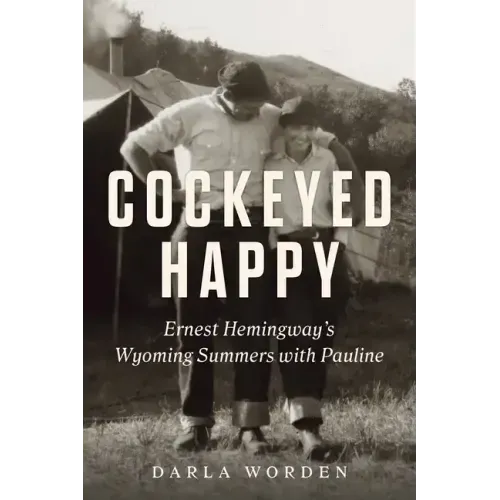 Cockeyed Happy: Ernest Hemingway's Wyoming Summers with Pauline