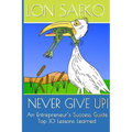 Never Give Up!: An Entrepreneurs Success Guide