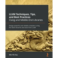 LLVM Techniques, Tips, and Best Practices Clang and Middle-End Libraries: Design powerful and reliable compilers using the latest libraries and tools
