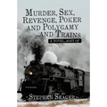 Murder, Sex, Revenge, Poker, and Polygamy ... and Trains: A Novel ... Sort Of