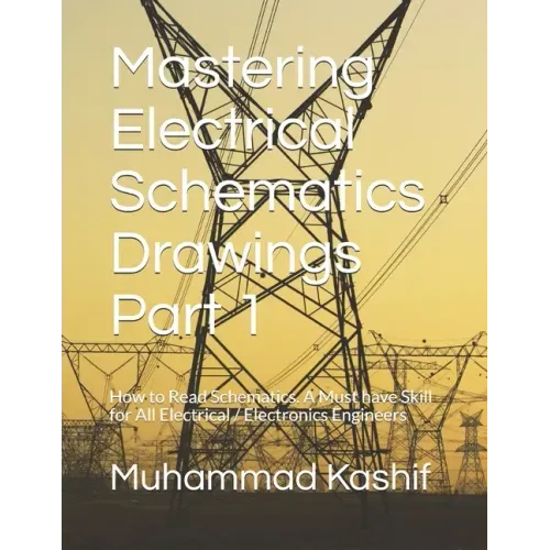 Mastering Electrical Schematics Drawings Part 1: How to Read Schematics. A Must Skill for All Electrical / Electronics Engineers