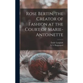 Rose Bertin, the Creator of Fashion at the Court of Marie-Antoinette