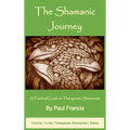 The Shamanic Journey: A Practical Guide to Therapeutic Shamanism