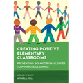 Creating Positive Elementary Classrooms: Preventing Behavior Challenges to Promote Learning