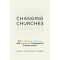 Changing Churches: An Orthodox, Catholic, and Lutheran Theological Conversation