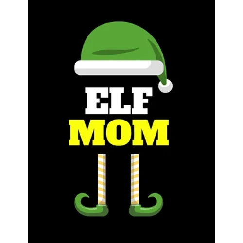Elf Mom: Seasonal Notebook & Journal To Write In Cute Holiday Sayings, Quotes, Memories, Stories, Wish List, Recipes, Notes - Funny Christmas Mother T