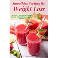 Smoothies Recipes for Weight Loss: Smoothies Diet for Detox and Cleanse Your Body and Lose Weight With Healthy Drinks