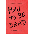 How to Be Dead: A Love Story