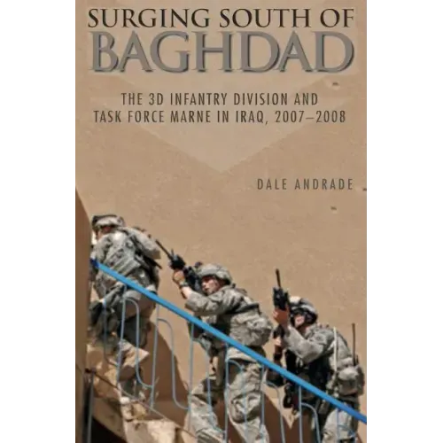 Surging South of Baghdad: The 3D Infantry Division and Task Force Marne in Iraq, 2007-2008