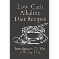 Low-Carb Alkaline Diet Recipes: Introduction To The Alkaline Diet: Healthy Alkaline Diet