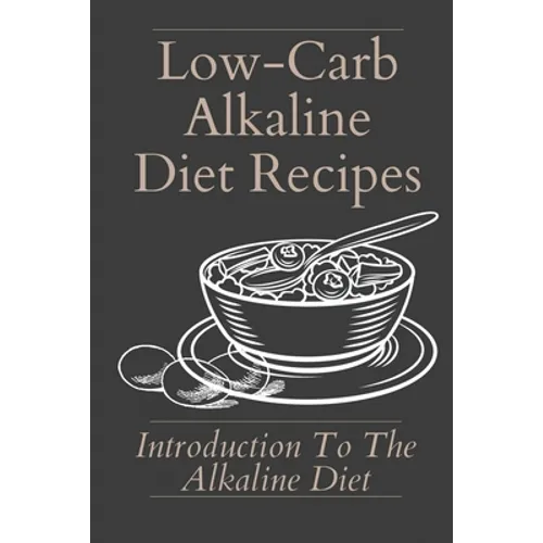 Low-Carb Alkaline Diet Recipes: Introduction To The Alkaline Diet: Healthy Alkaline Diet