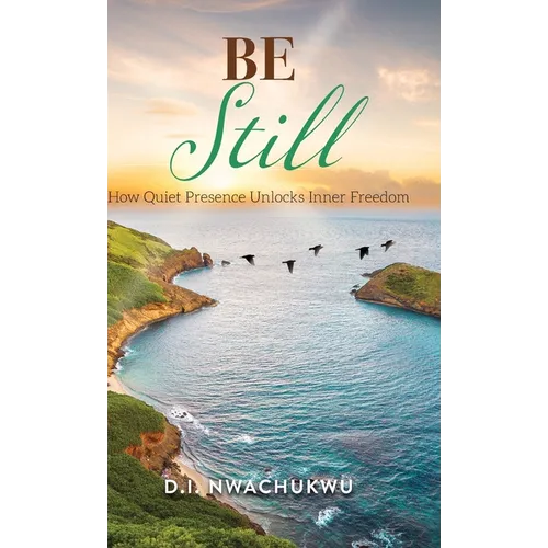 Be Still: How Quiet Presence Unlocks Inner Freedom