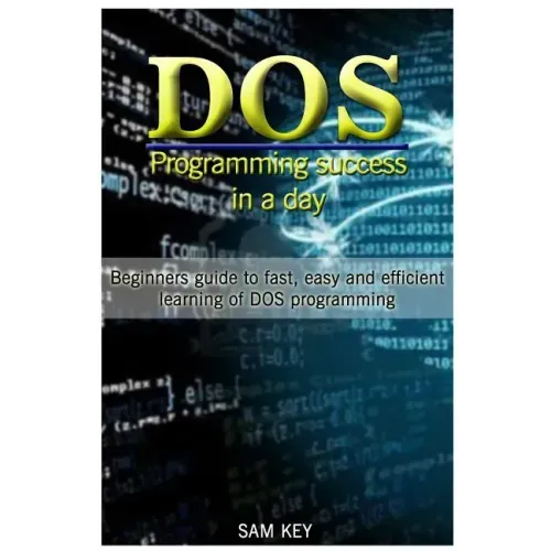 DOS Programming Success in a Day: Beginners Guide to Fast, Easy and Efficient Learning of DOS Programming
