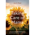 Taking Care of Mama: Learning to Look After Yourself While Simultaneously Raising Your Little Ones