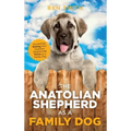 The Anatolian Shepherd as a Family Dog: Successfully Raising Your Anatolian Shepherd to Thrive as a Family Dog