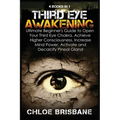 Third Eye Awakening: 4 in 1 Bundle: Ultimate Beginner's Guide to Open Your Third Eye Chakra, Achieve Higher Consciousness, Increase Mind Po