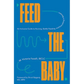 Feed the Baby: An Inclusive Guide to Nursing, Bottle-Feeding, and Everything in Between