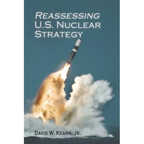 Reassessing U.S. Nuclear Strategy: (paperback edition)