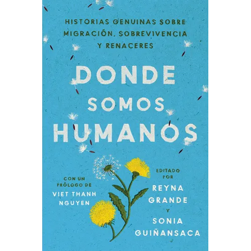 Somewhere We Are Human \ Donde Somos Humanos: Historias Genuinas Sobre Migración, Sobrevivencia Y Renaceres