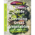 The Beginner's Guide to Growing Great Vegetables
